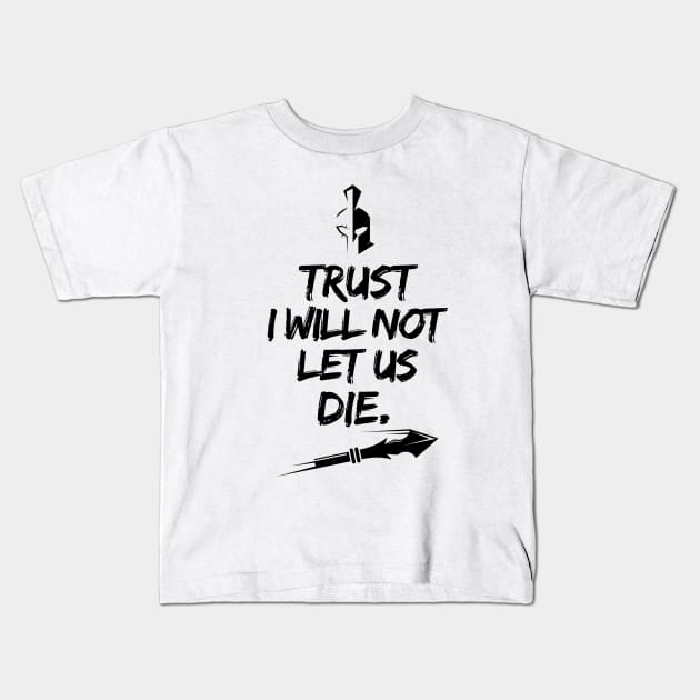 Trust I will not let us die Kids T-Shirt by mksjr